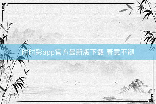 时时彩app官方最新版下载 春意不褪